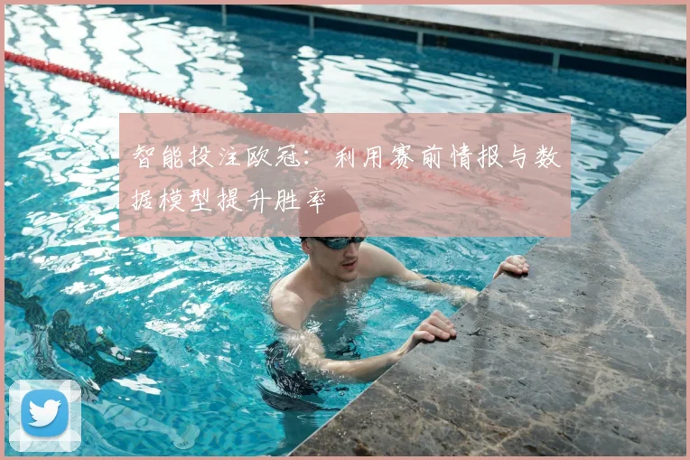 智能投注欧冠：利用赛前情报与数据模型提升胜率